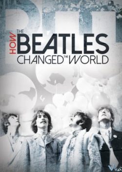 Xem Phim Beatles Đã Thay Đổi Thế Giới Như Thế Nào (How The Beatles Changed The World)