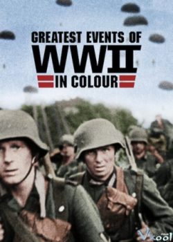 Xem Phim Những Sự Kiện Lớn Nhất Thế Chiến II Phần 1 (Greatest Events Of Wwii In Colour Season 1)